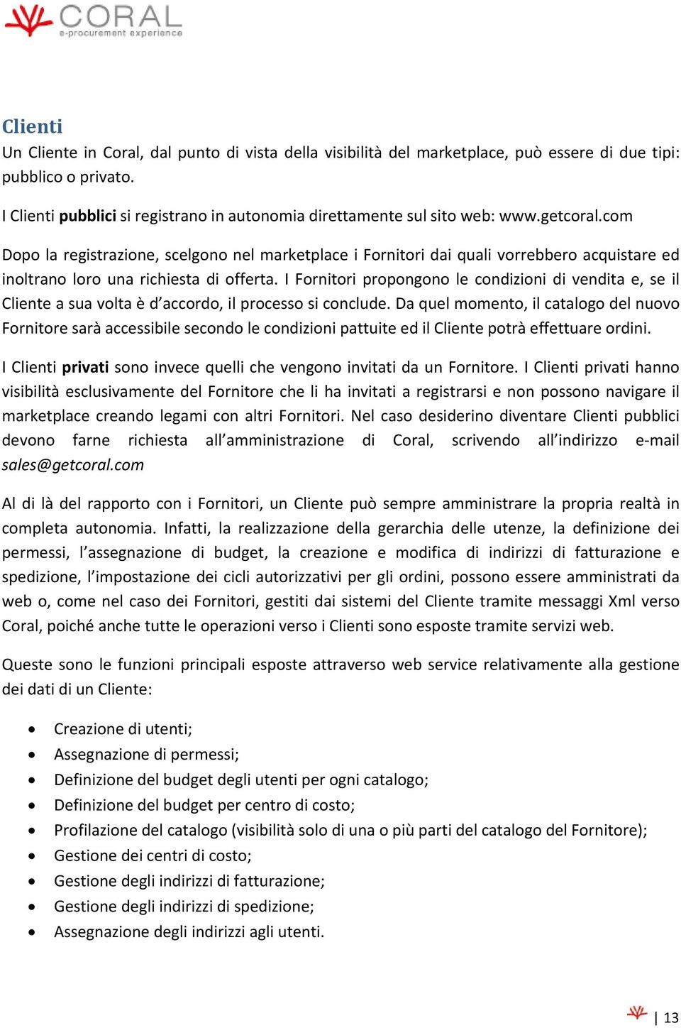 com Dopo la registrazione, scelgono nel marketplace i Fornitori dai quali vorrebbero acquistare ed inoltrano loro una richiesta di offerta.