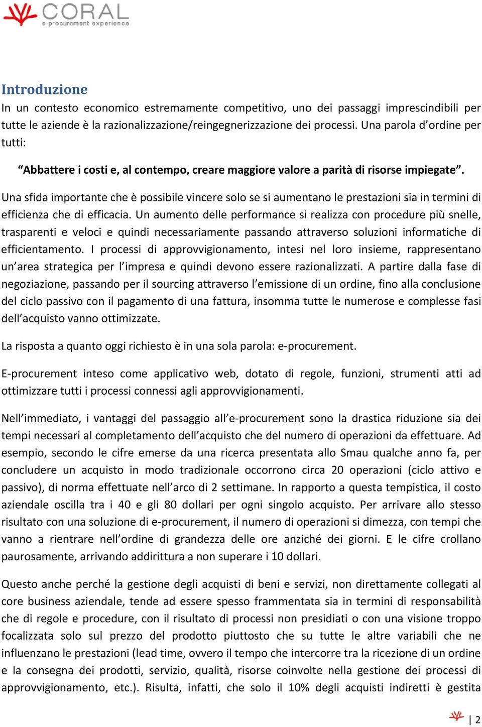 Una sfida importante che è possibile vincere solo se si aumentano le prestazioni sia in termini di efficienza che di efficacia.