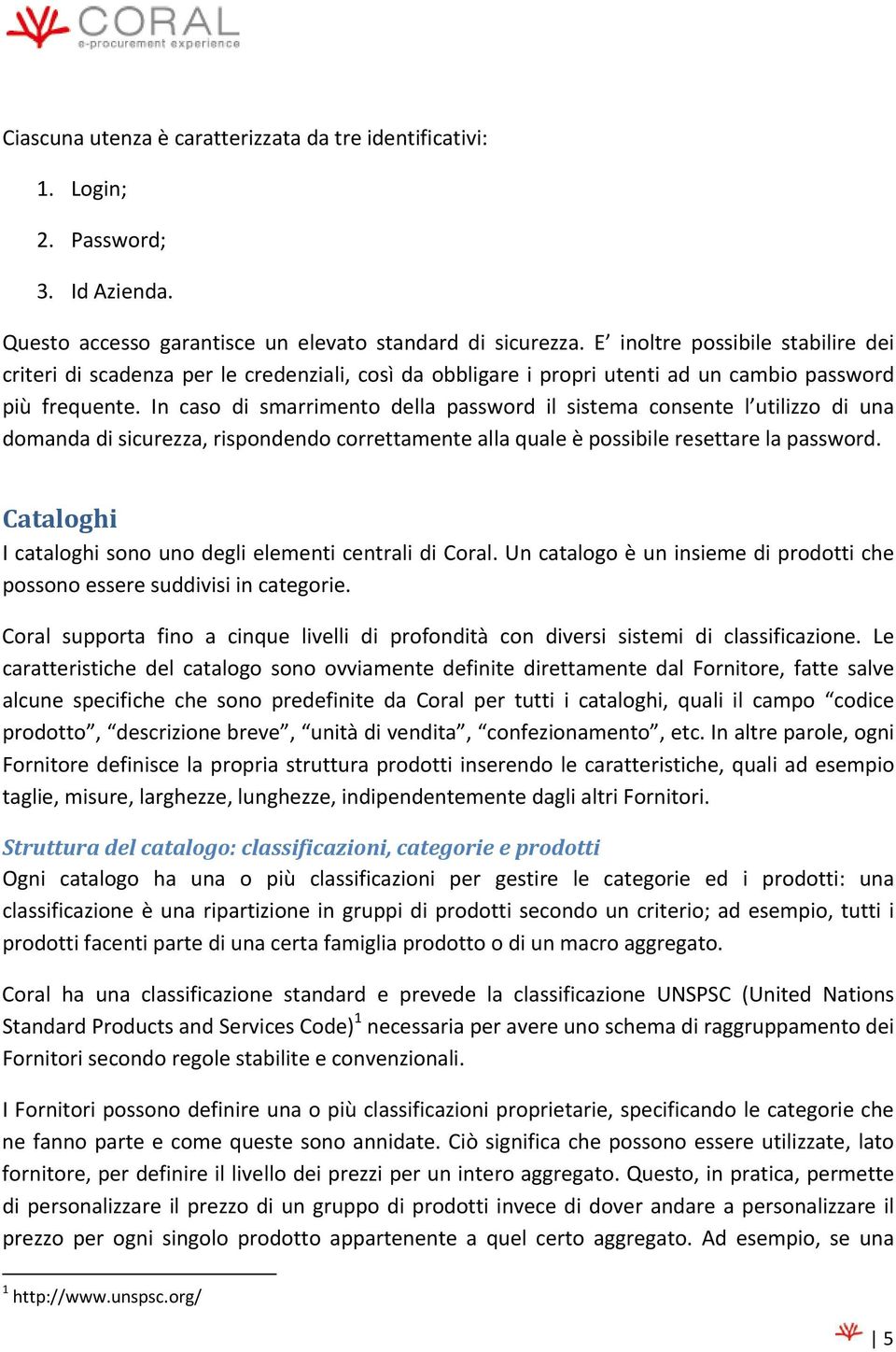 In caso di smarrimento della password il sistema consente l utilizzo di una domanda di sicurezza, rispondendo correttamente alla quale è possibile resettare la password.