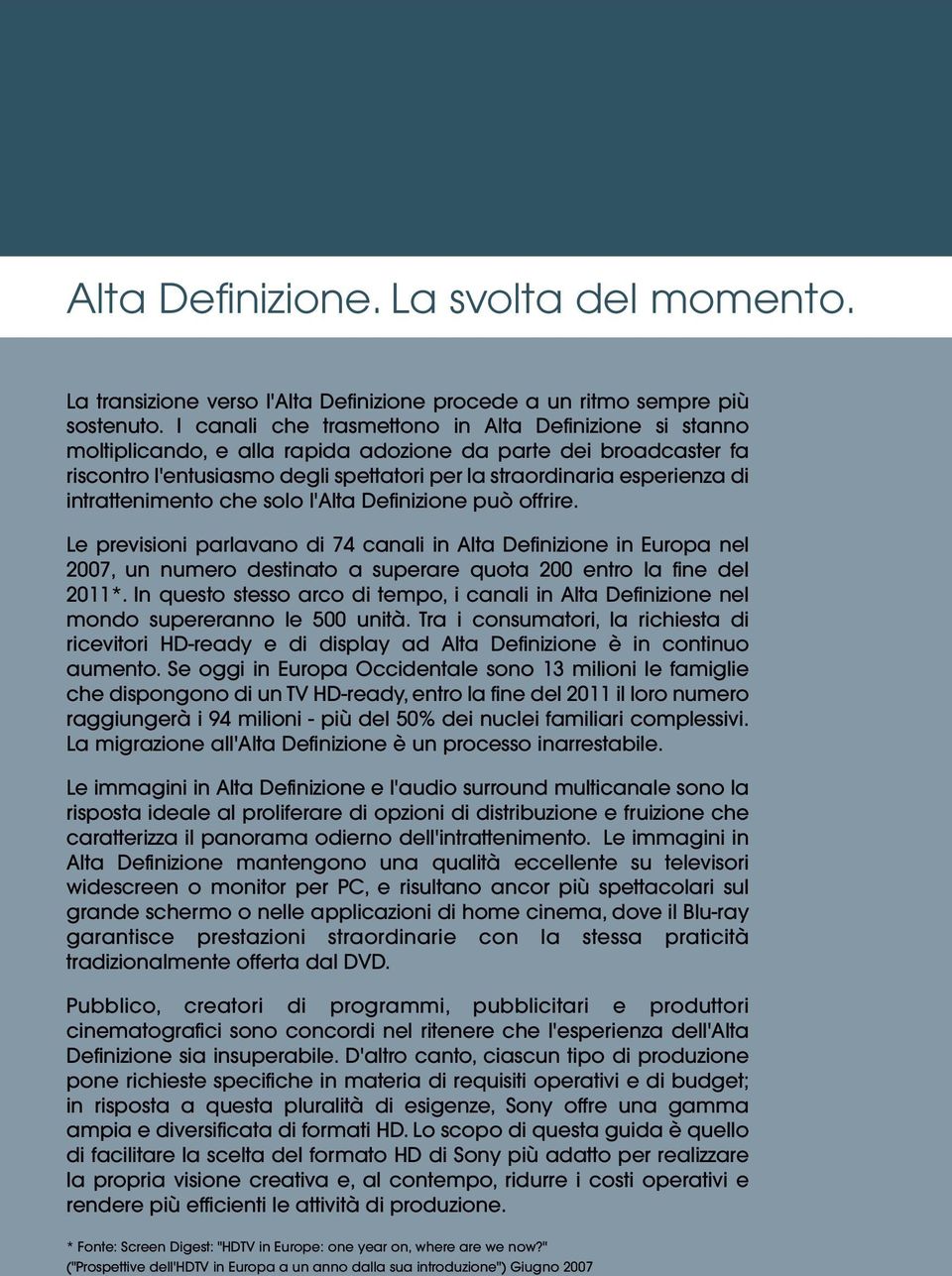 intrattenimento che solo l'alta Definizione può offrire. Le previsioni parlavano di 74 canali in Alta Definizione in Europa nel 2007, un numero destinato a superare quota 200 entro la fine del 2011*.