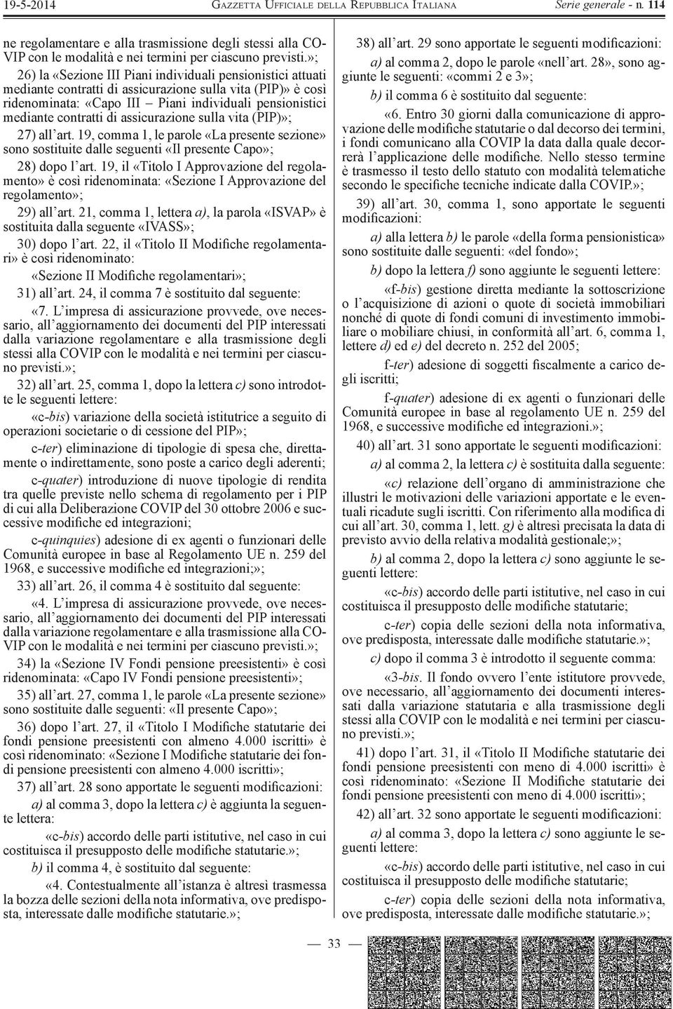 di assicurazione sulla vita (PIP)»; 27) all art. 19, comma 1, le parole «La presente sezione» sono sostituite dalle seguenti «Il presente Capo»; 28) dopo l art.