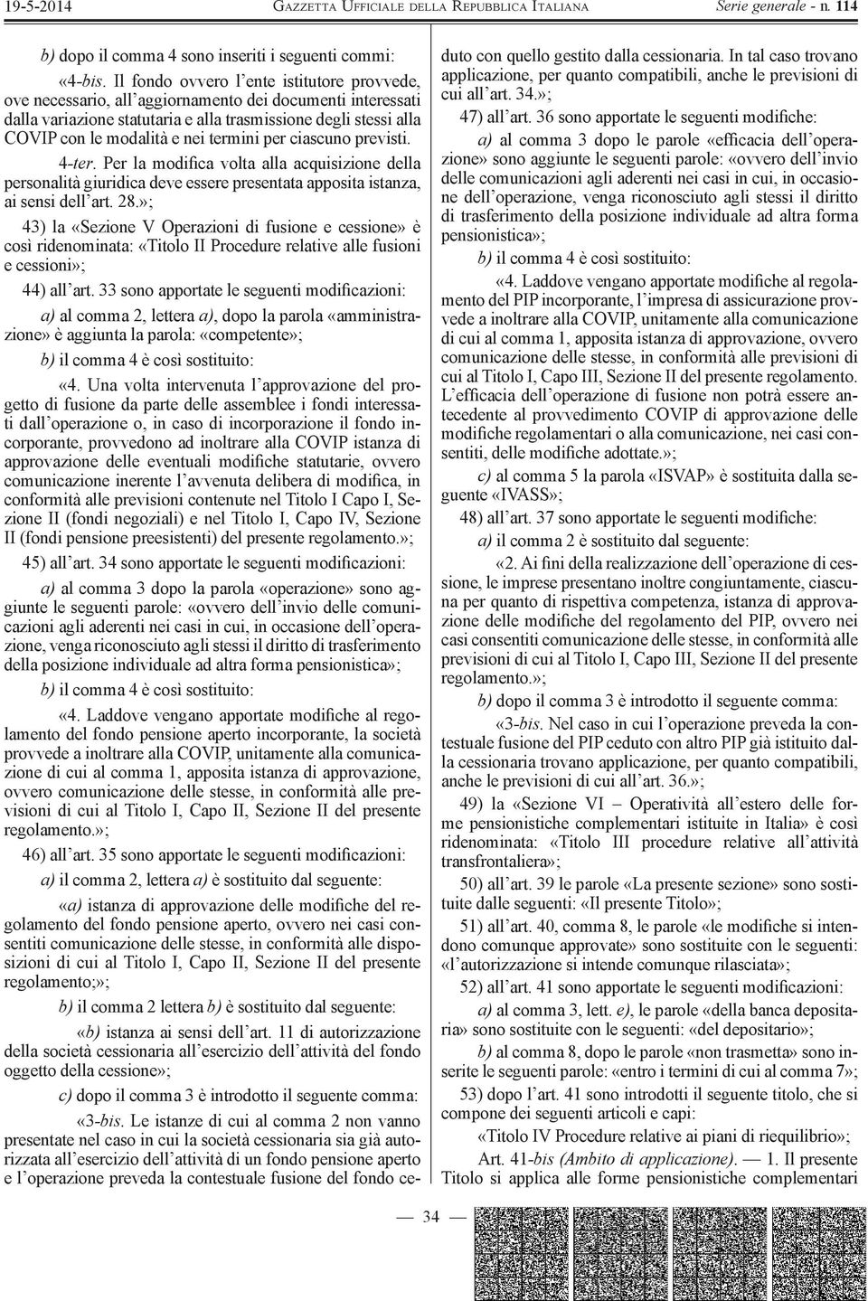 termini per ciascuno previsti. 4-ter. Per la modifi ca volta alla acquisizione della personalità giuridica deve essere presentata apposita istanza, ai sensi dell art. 28.