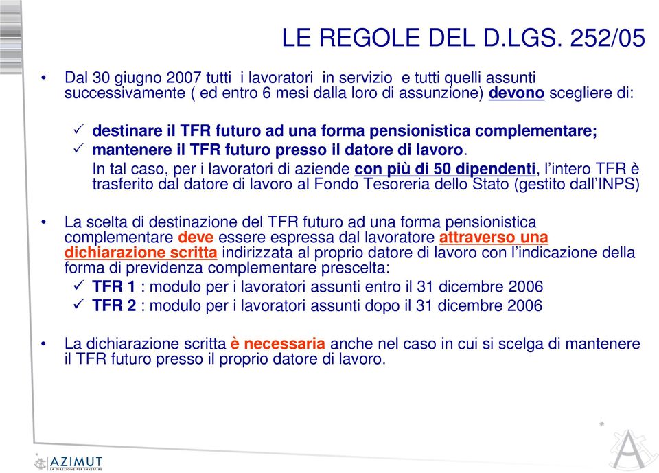 pensionistica complementare; mantenere il TFR futuro presso il datore di lavoro.