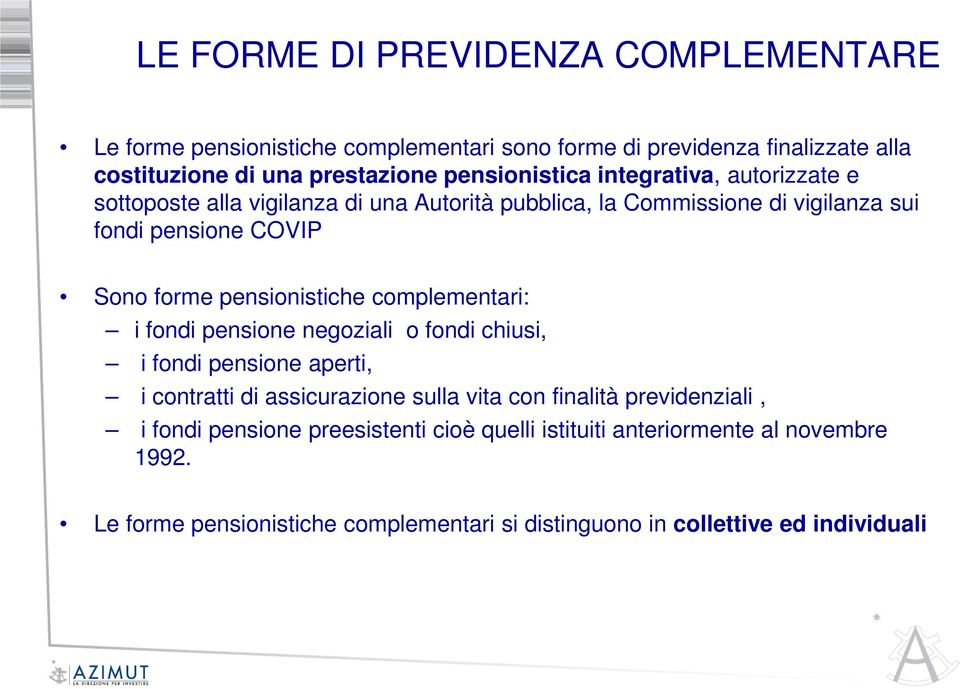 pensionistiche complementari: i fondi pensione negoziali o fondi chiusi, i fondi pensione aperti, i contratti di assicurazione sulla vita con finalità