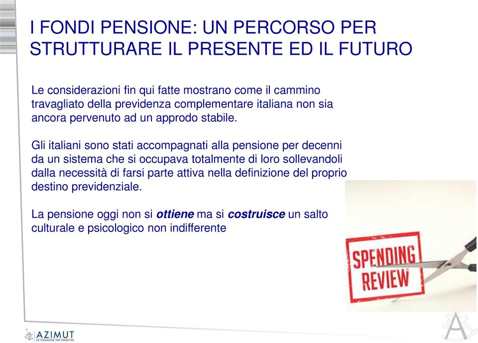 Gli italiani sono stati accompagnati alla pensione per decenni da un sistema che si occupava totalmente di loro sollevandoli dalla