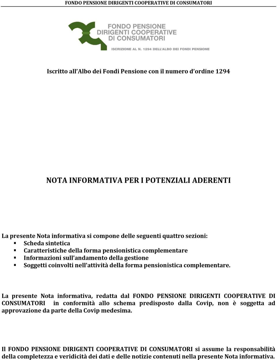 La presente Nota informativa, redatta dal FONDO PENSIONE DIRIGENTI COOPERATIVE DI CONSUMATORI in conformità allo schema predisposto dalla Covip, non è soggetta ad approvazione da parte