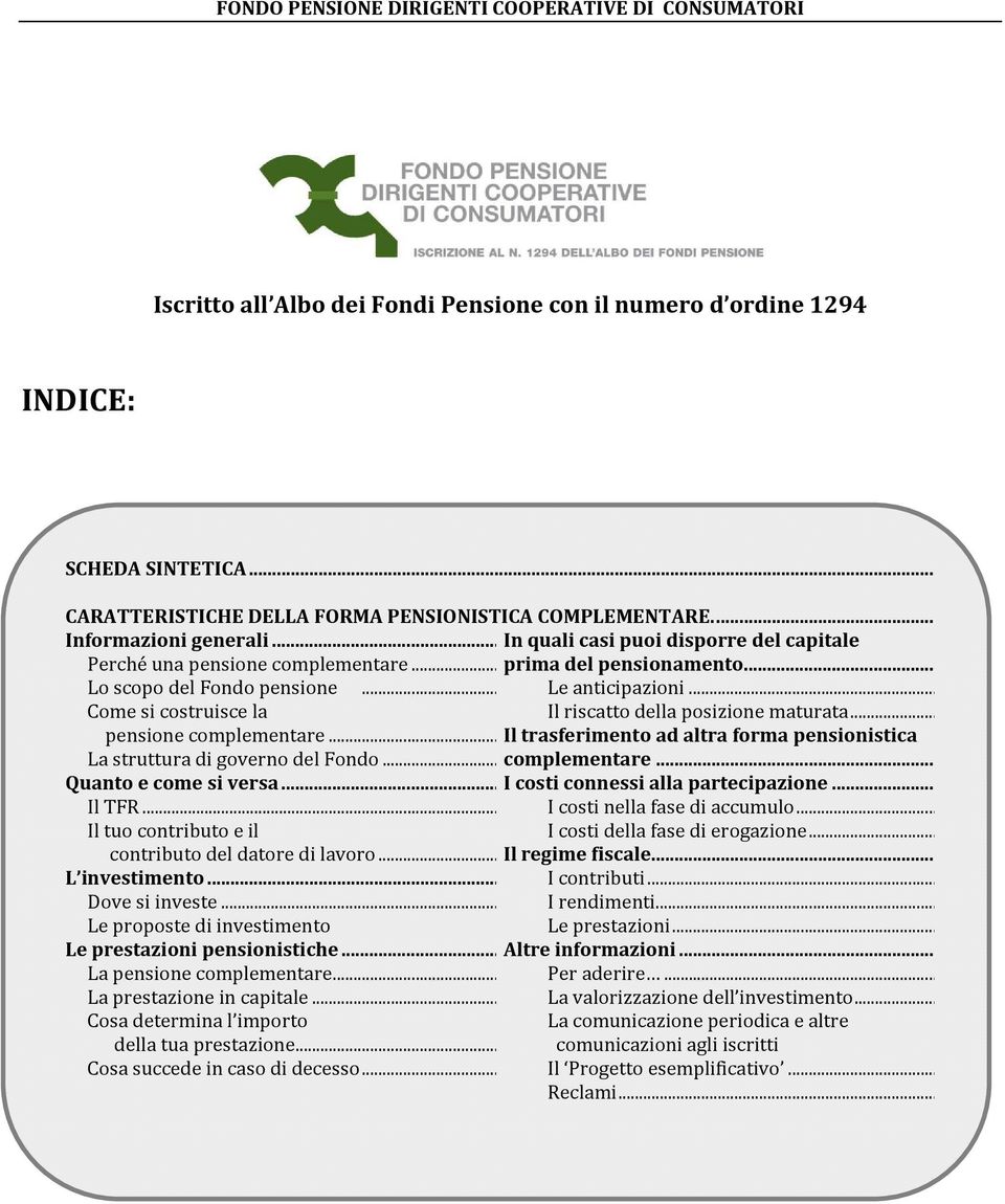 .. Come si costruisce la Il riscatto della posizione maturata... pensione complementare...il trasferimento ad altra forma pensionistica La struttura di governo del Fondo...complementare... Quanto e come si versa.