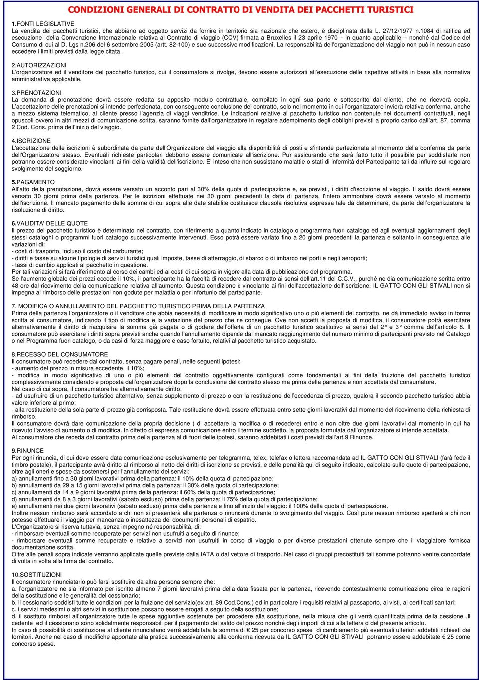 1084 di ratifica ed esecuzione della Convenzione Internazionale relativa al Contratto di viaggio (CCV) firmata a Bruxelles il 23 aprile 1970 in quanto applicabile nonché dal Codice del Consumo di cui