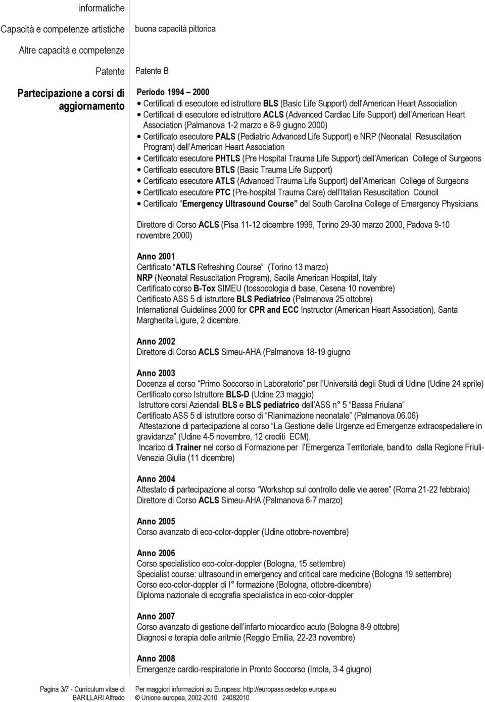 e 8-9 giugno 2000) Certificato esecutore PALS (Pediatric Advanced Life Support) e NRP (Neonatal Resuscitation Program) dell American Heart Association Certificato esecutore PHTLS (Pre Hospital Trauma