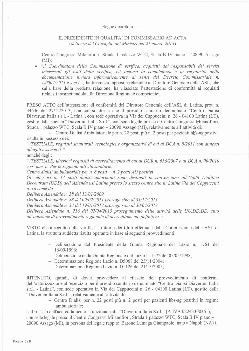 relazione al Direttore Generale della ASL, che sulla base della predetta relazione, ha rilasciato l' attestazione di conformità ai requisiti richiesti trasmettendola alla Direzione Regionale