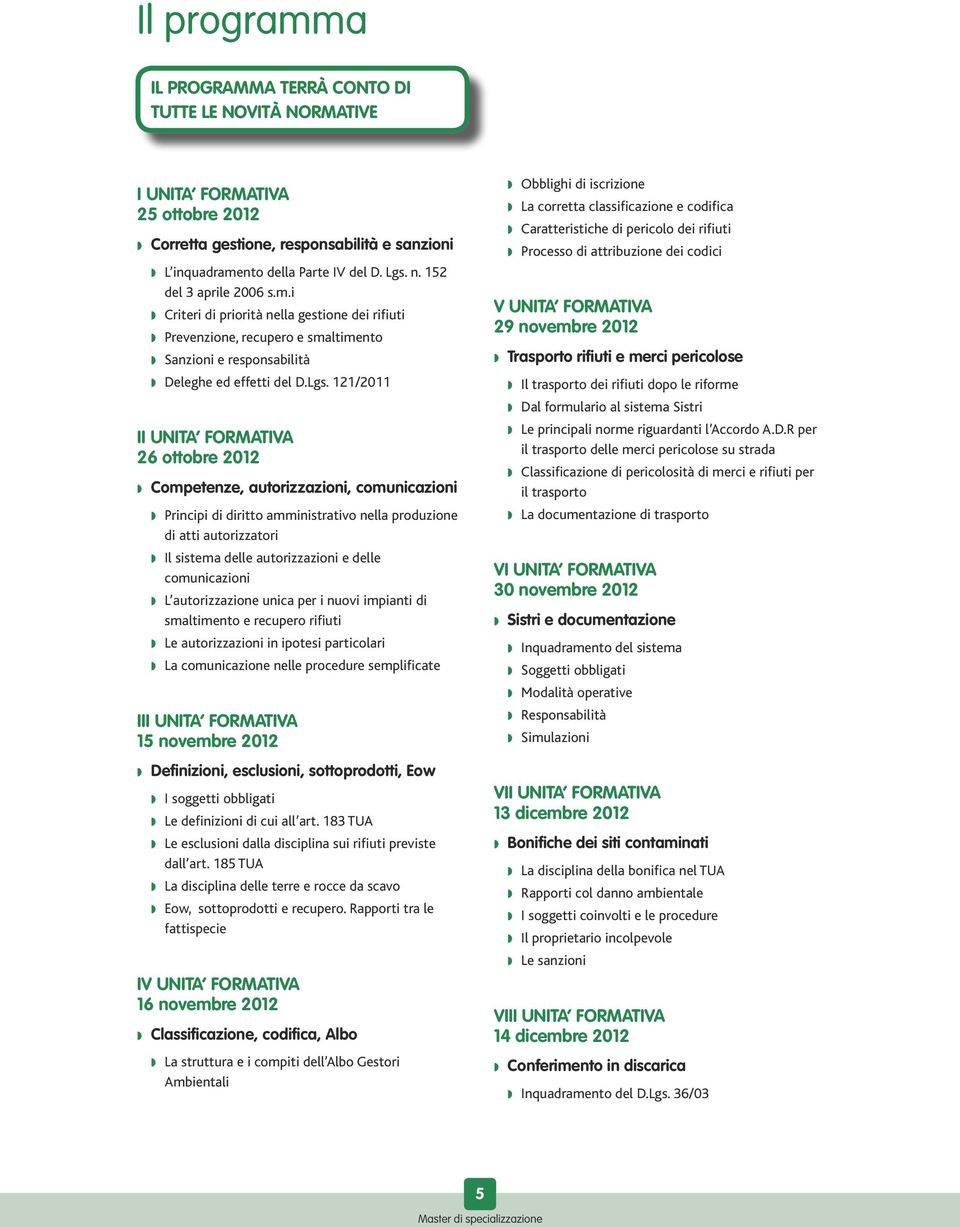 121/2011 II UNITA FORMATIVA 26 ottobre 2012 w Competenze, autorizzazioni, comunicazioni w Principi di diritto amministrativo nella produzione di atti autorizzatori w Il sistema delle autorizzazioni e