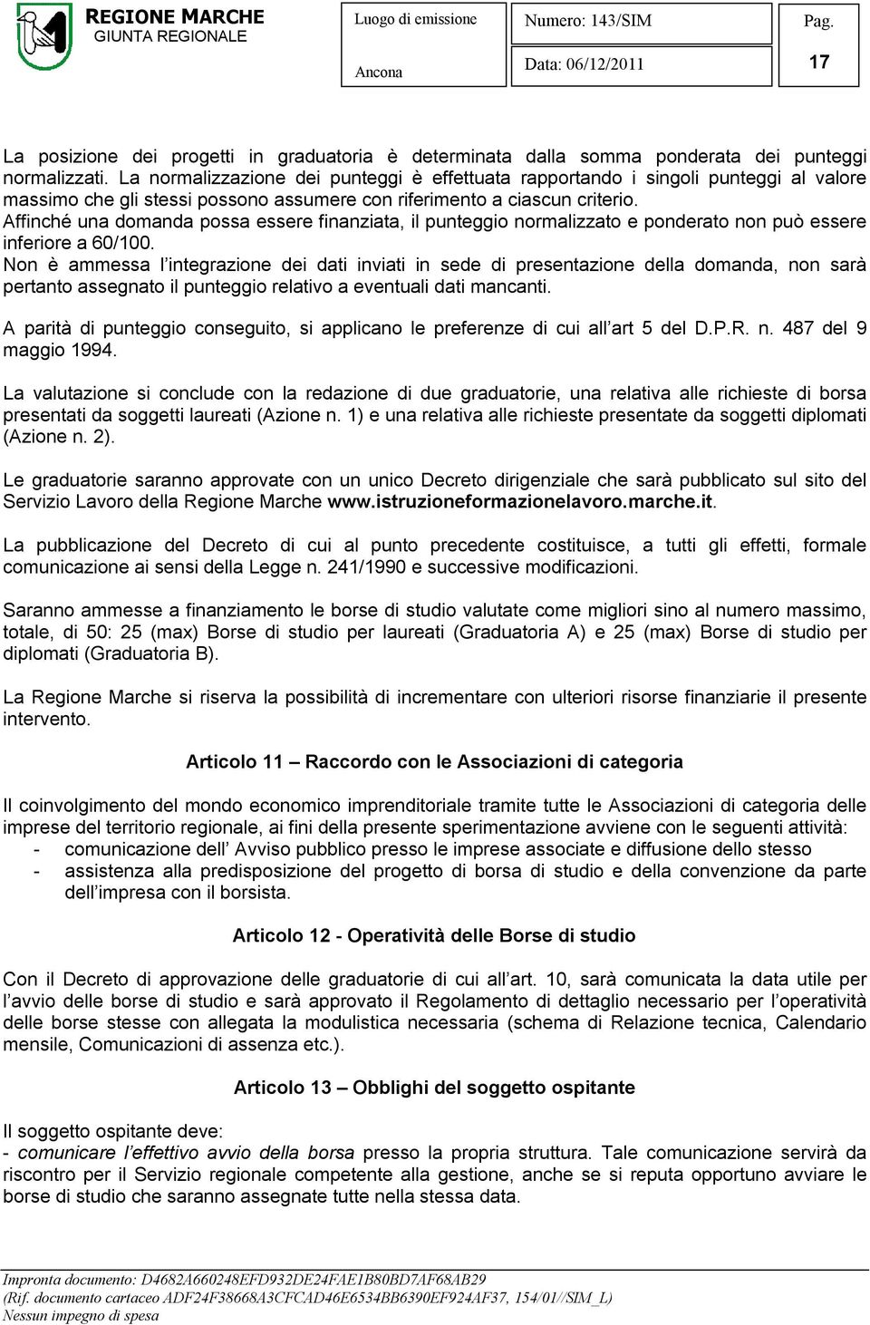 Affinché una domanda possa essere finanziata, il punteggio normalizzato e ponderato non può essere inferiore a 60/100.