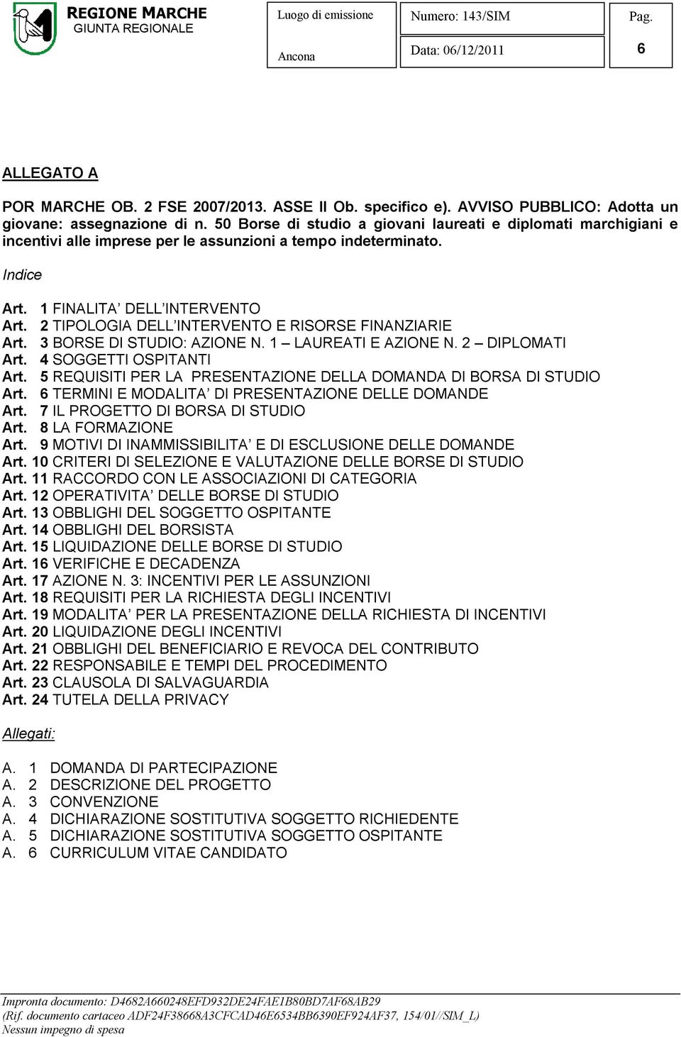 2 TIPOLOGIA DELL INTERVENTO E RISORSE FINANZIARIE Art. 3 BORSE DI STUDIO: AZIONE N. 1 LAUREATI E AZIONE N. 2 DIPLOMATI Art. 4 SOGGETTI OSPITANTI Art.