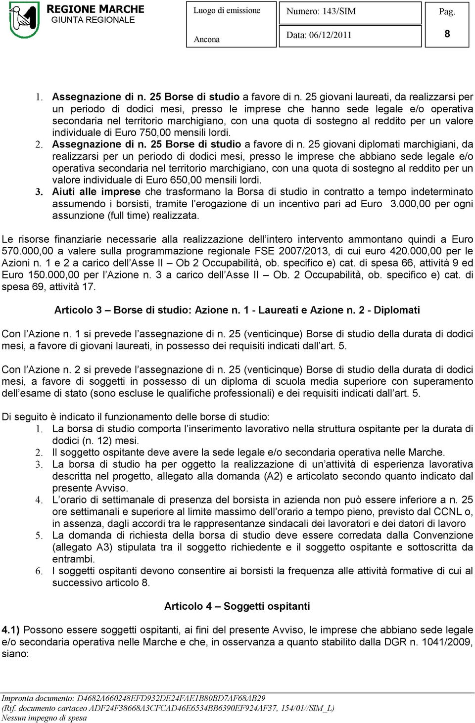 per un valore individuale di Euro 750,00 mensili lordi. 2. Assegnazione di n. 25 Borse di studio a favore di n.