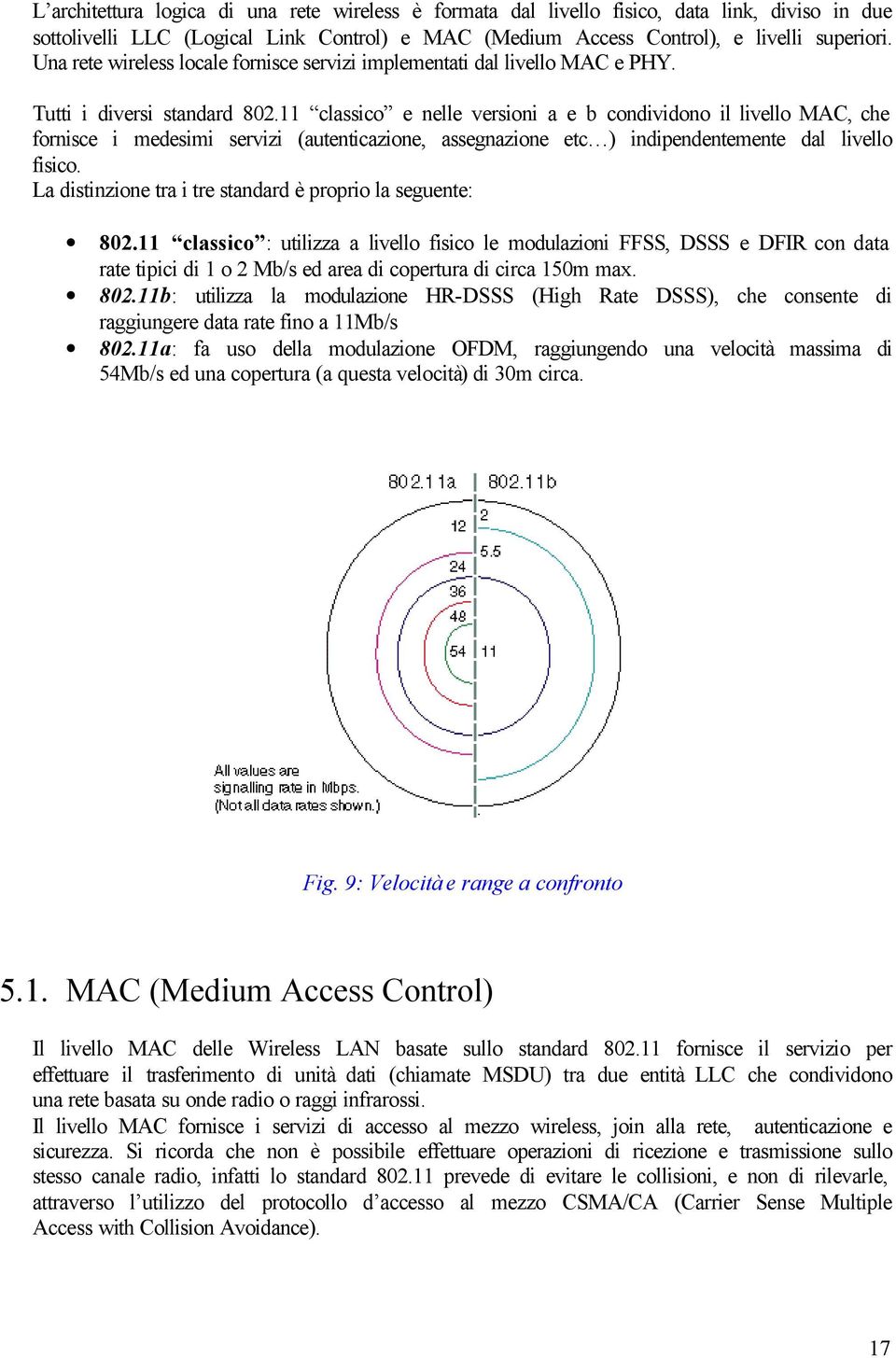 11 classico e nelle versioni a e b condividono il livello MAC, che fornisce i medesimi servizi (autenticazione, assegnazione etc ) indipendentemente dal livello fisico.