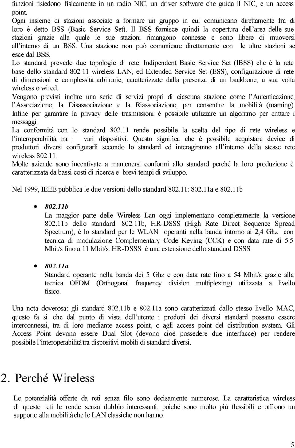 Il BSS fornisce quindi la copertura dell area delle sue stazioni grazie alla quale le sue stazioni rimangono connesse e sono libere di muoversi all interno di un BSS.