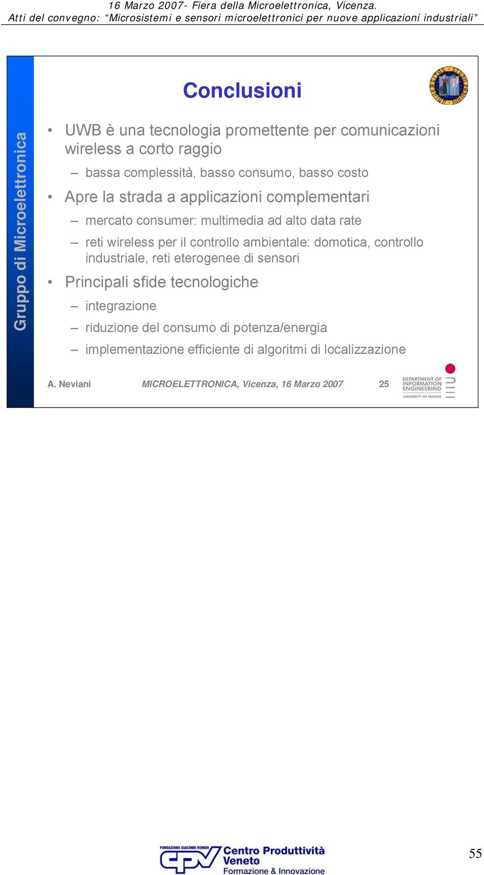 ambientale: domotica, controllo industriale, reti eterogenee di sensori Principali sfide tecnologiche integrazione riduzione del