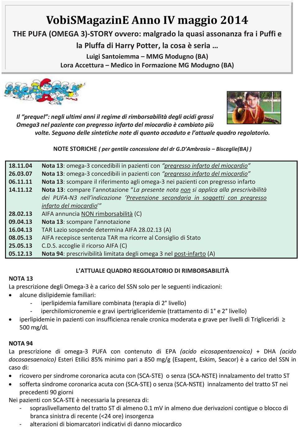 volte. Seguono delle sintetiche note di quanto accaduto e l attuale quadro regolatorio. NOTE STORICHE ( per gentile concessione del dr G.D Ambrosio Bisceglie(BA) ) 18.11.