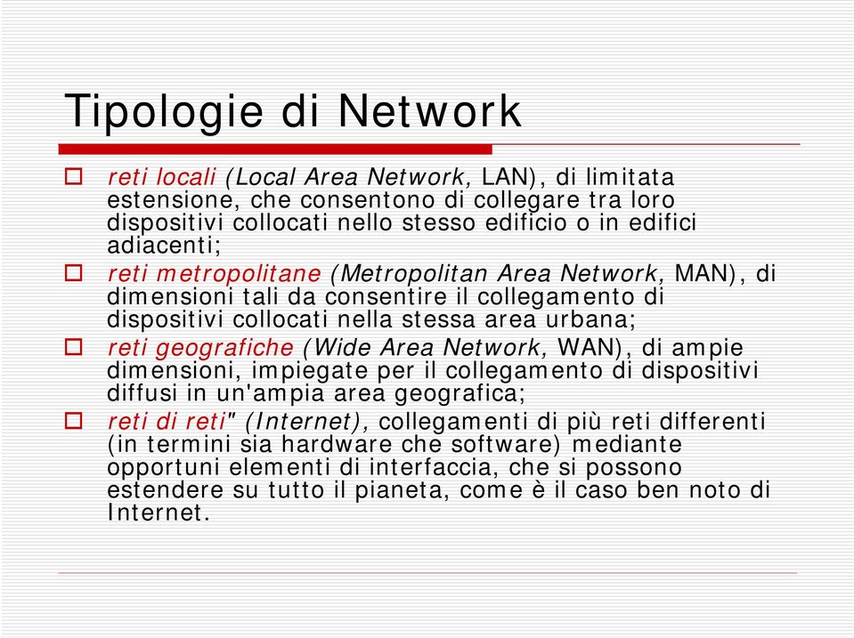 geografiche (Wide Area Network, WAN), di ampie dimensioni, impiegate per il collegamento di dispositivi diffusi in un'ampia area geografica; reti di reti" (Internet),