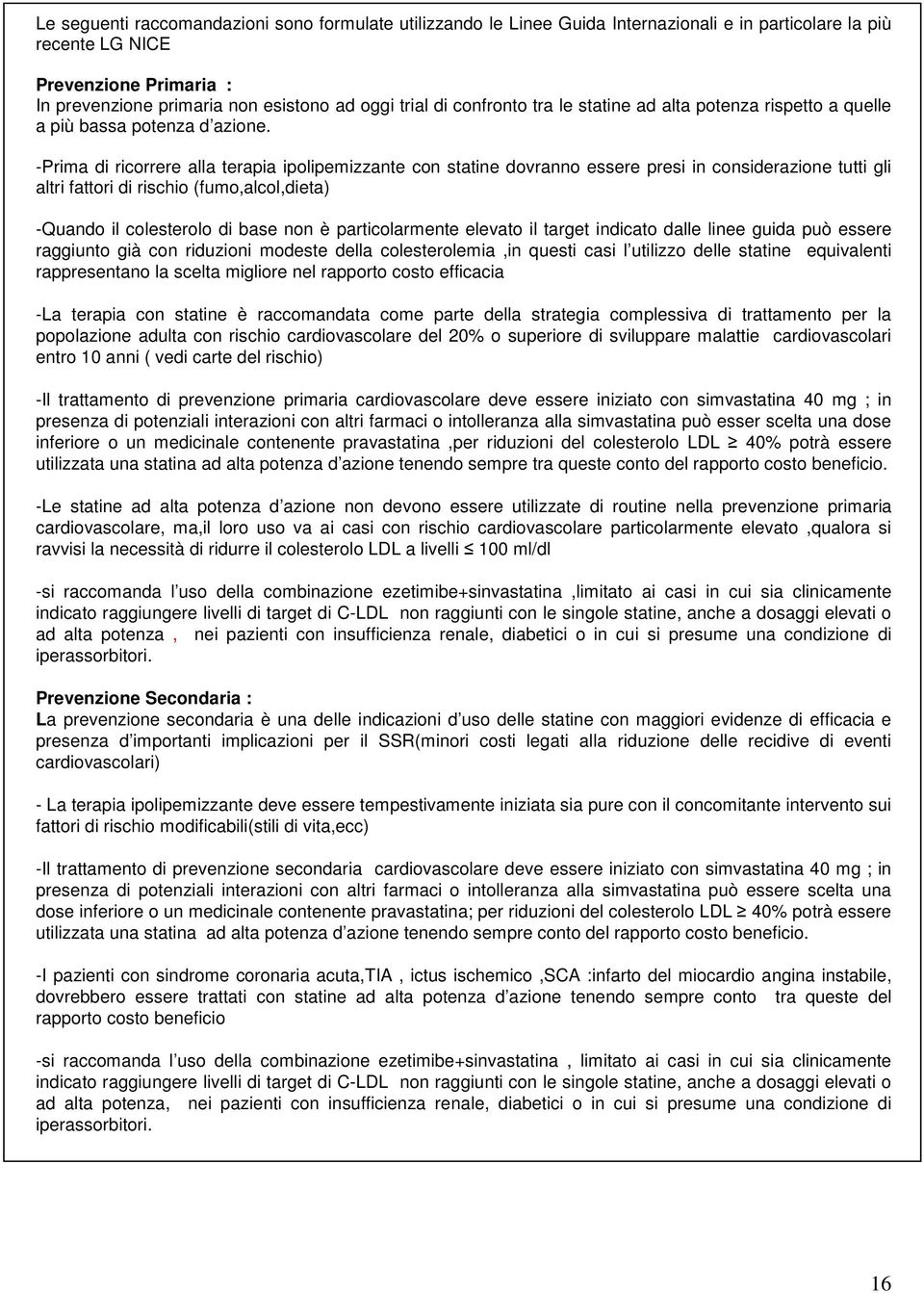 -Prima di ricorrere alla terapia ipolipemizzante con statine dovranno essere presi in considerazione tutti gli altri fattori di rischio (fumo,alcol,dieta) -Quando il colesterolo di base non è