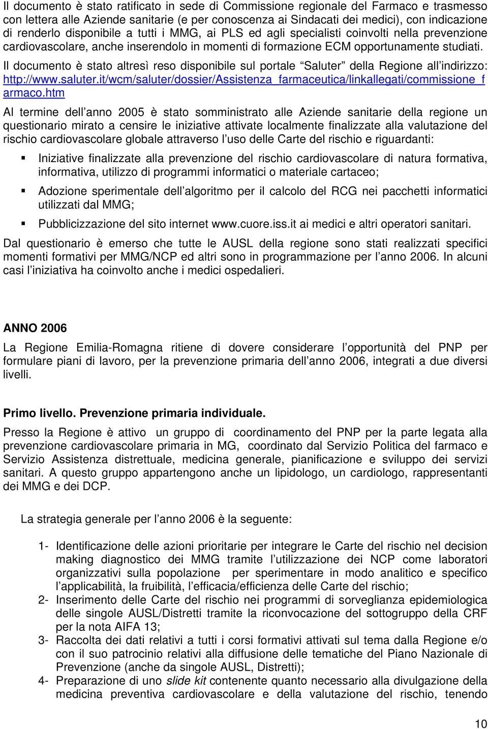 Il documento è stato altresì reso disponibile sul portale Saluter della Regione all indirizzo: http://www.saluter.it/wcm/saluter/dossier/assistenza_farmaceutica/linkallegati/commissione_f armaco.