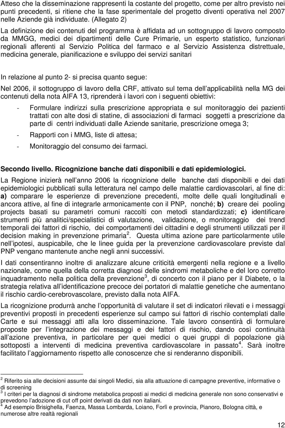 (Allegato 2) La definizione dei contenuti del programma è affidata ad un sottogruppo di lavoro composto da MMGG, medici dei dipartimenti delle Cure Primarie, un esperto statistico, funzionari