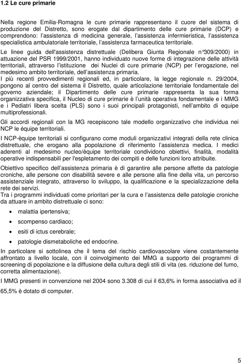 Le linee guida dell'assistenza distrettuale (Delibera Giunta Regionale n 309/2000) in attuazione del PSR 1999/2001, hanno individuato nuove forme di integrazione delle attività territoriali,