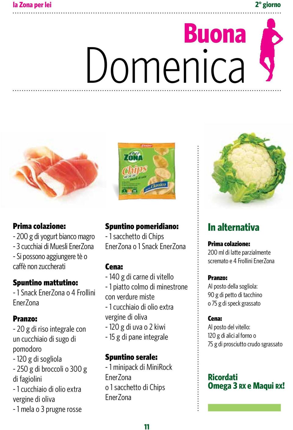 pomeridiano: - 1 sacchetto di Chips o 1 Snack - 140 g di carne di vitello - 1 piatto colmo di minestrone con verdure miste - 1 cucchiaio di olio extra vergine di oliva - 120 g di uva o 2 kiwi - 15 g