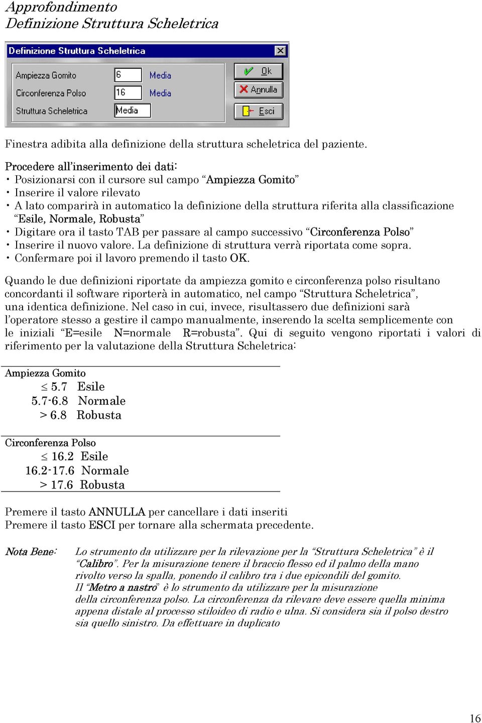 classificazione Esile, Normale, Robusta Digitare ora il tasto TAB per passare al campo successivo Circonferenza Polso Inserire il nuovo valore. La definizione di struttura verrà riportata come sopra.