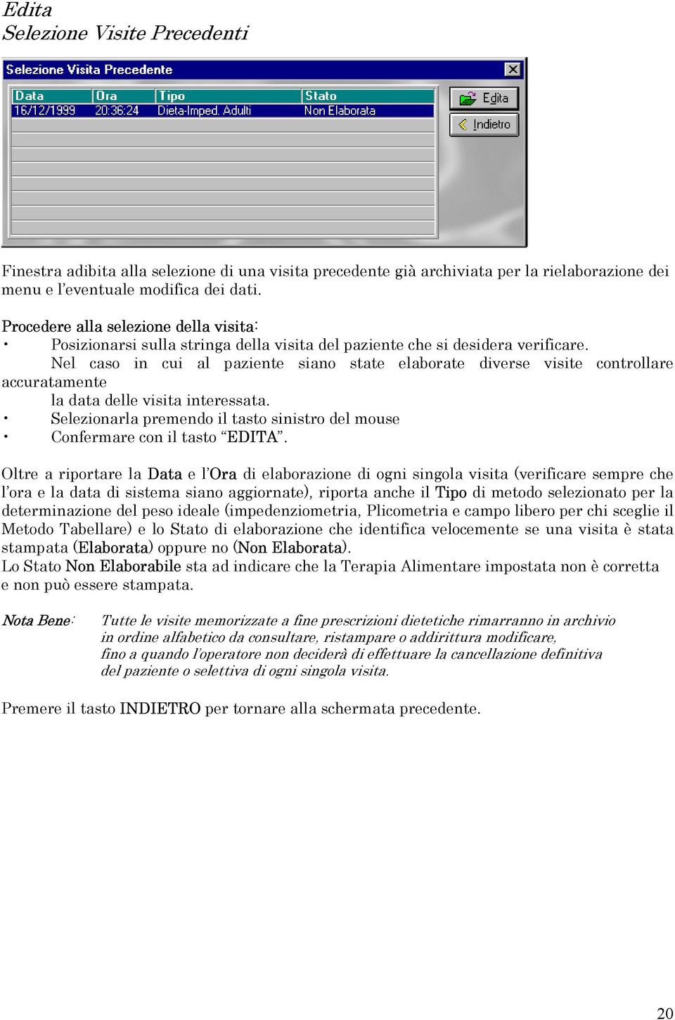 Nel caso in cui al paziente siano state elaborate diverse visite controllare accuratamente la data delle visita interessata.