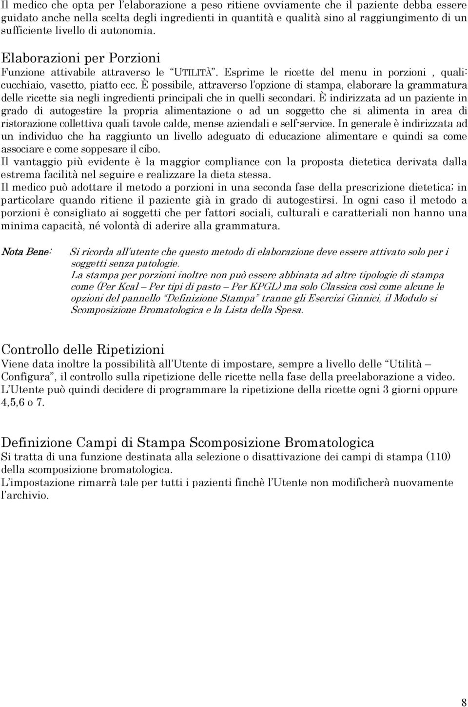 È possibile, attraverso l opzione di stampa, elaborare la grammatura delle ricette sia negli ingredienti principali che in quelli secondari.