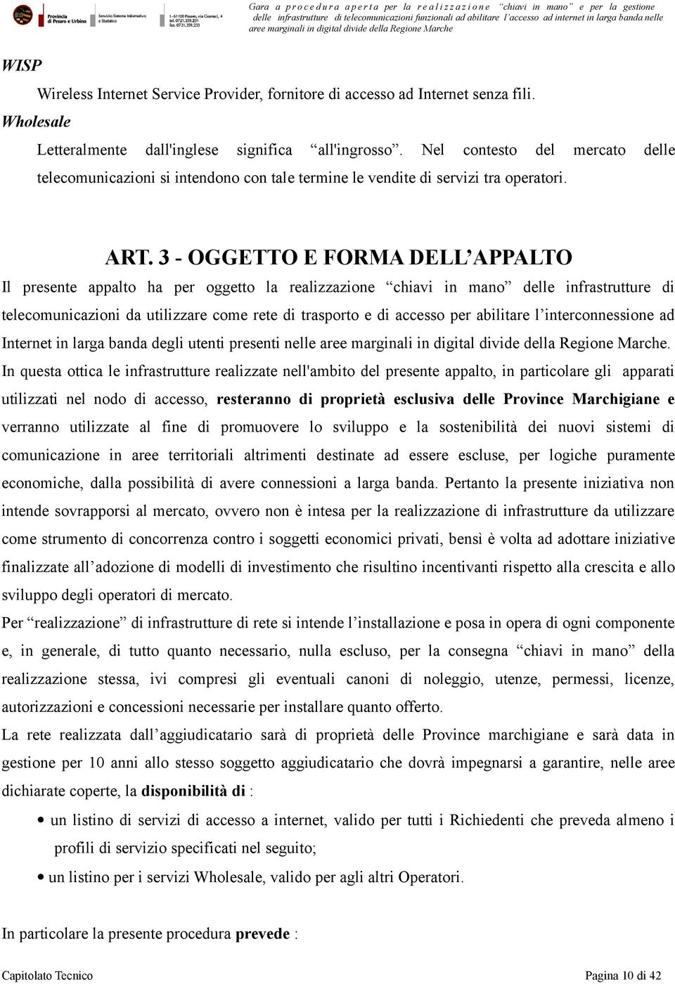 3 - OGGETTO E FORMA DELL APPALTO Il presente appalto ha per oggetto la realizzazione chiavi in mano delle infrastrutture di telecomunicazioni da utilizzare come rete di trasporto e di accesso per