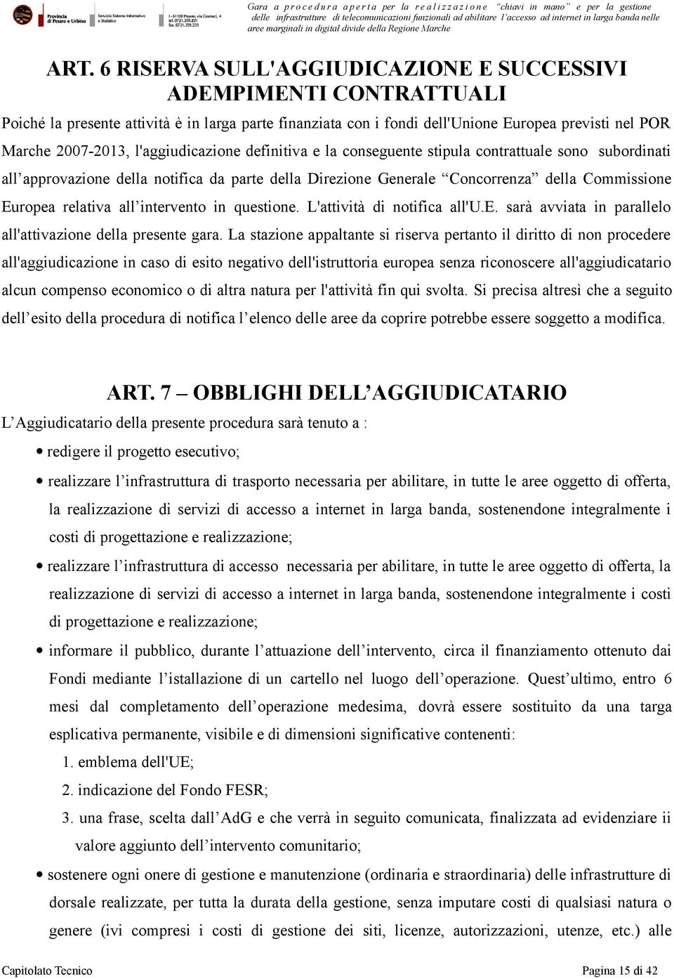 intervento in questione. L'attività di notifica all'u.e. sarà avviata in parallelo all'attivazione della presente gara.