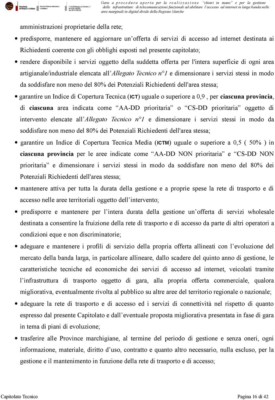 in modo da soddisfare non meno del 80% dei Potenziali Richiedenti dell'area stessa; garantire un Indice di Copertura Tecnica (ICT) uguale o superiore a 0,9, per ciascuna provincia, di ciascuna area