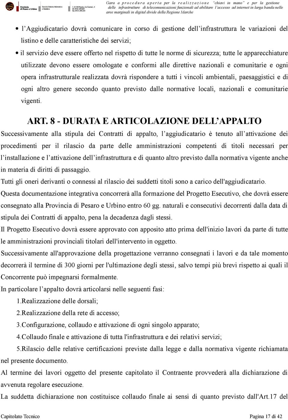 vincoli ambientali, paesaggistici e di ogni altro genere secondo quanto previsto dalle normative locali, nazionali e comunitarie vigenti. ART.