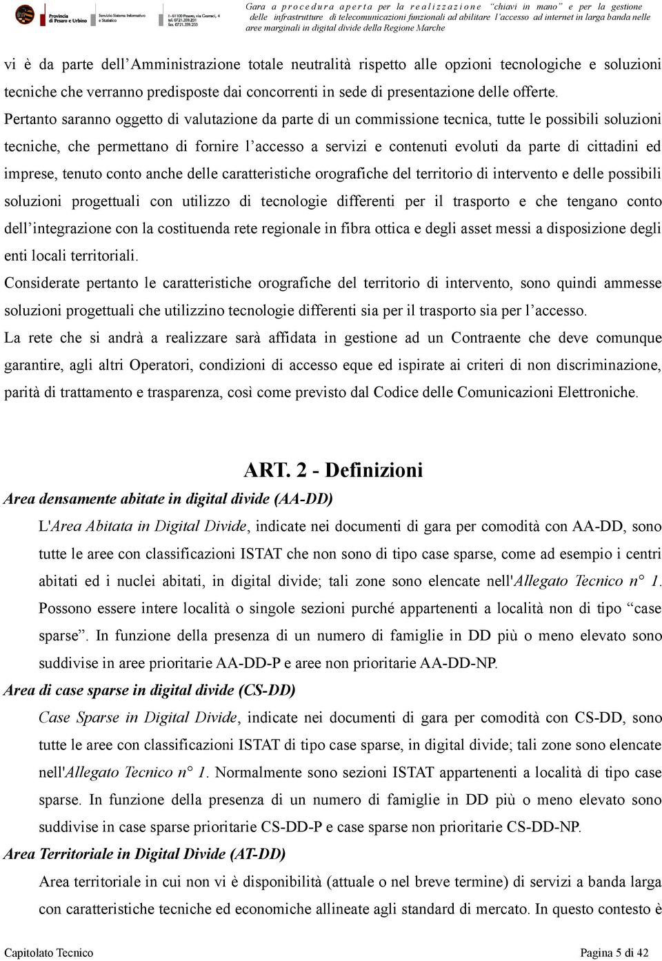 cittadini ed imprese, tenuto conto anche delle caratteristiche orografiche del territorio di intervento e delle possibili soluzioni progettuali con utilizzo di tecnologie differenti per il trasporto