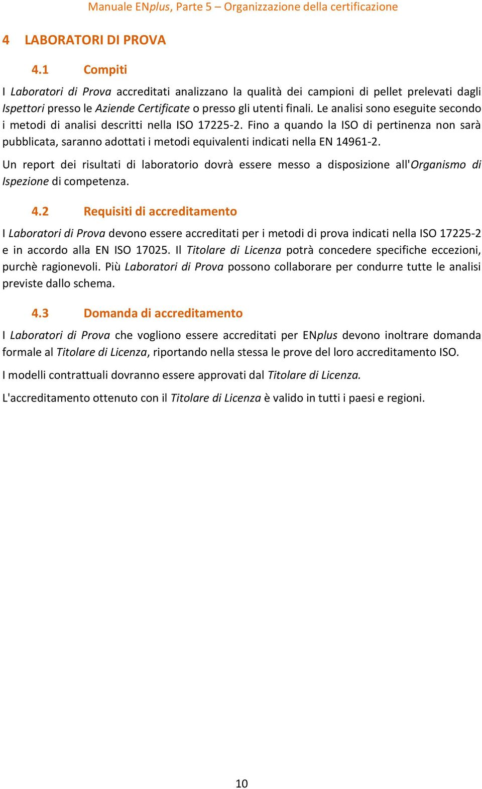 Certificate o presso gli utenti finali. Le analisi sono eseguite secondo i metodi di analisi descritti nella ISO 17225-2.