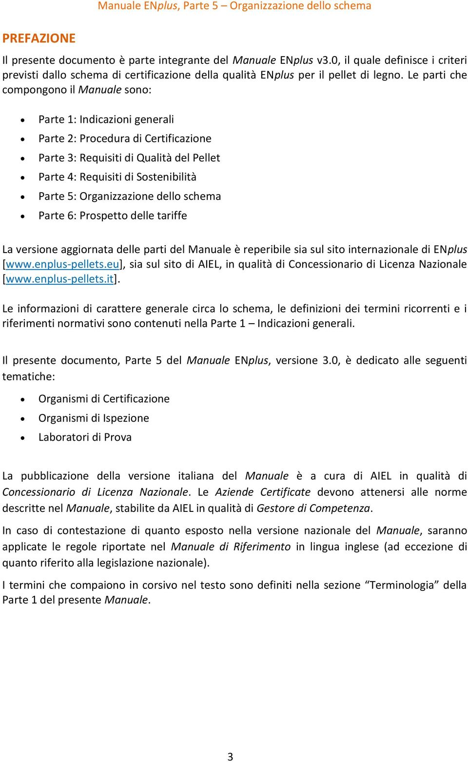 Le parti che compongono il Manuale sono: Parte 1: Indicazioni generali Parte 2: Procedura di Certificazione Parte 3: Requisiti di Qualità del Pellet Parte 4: Requisiti di Sostenibilità Parte 5: