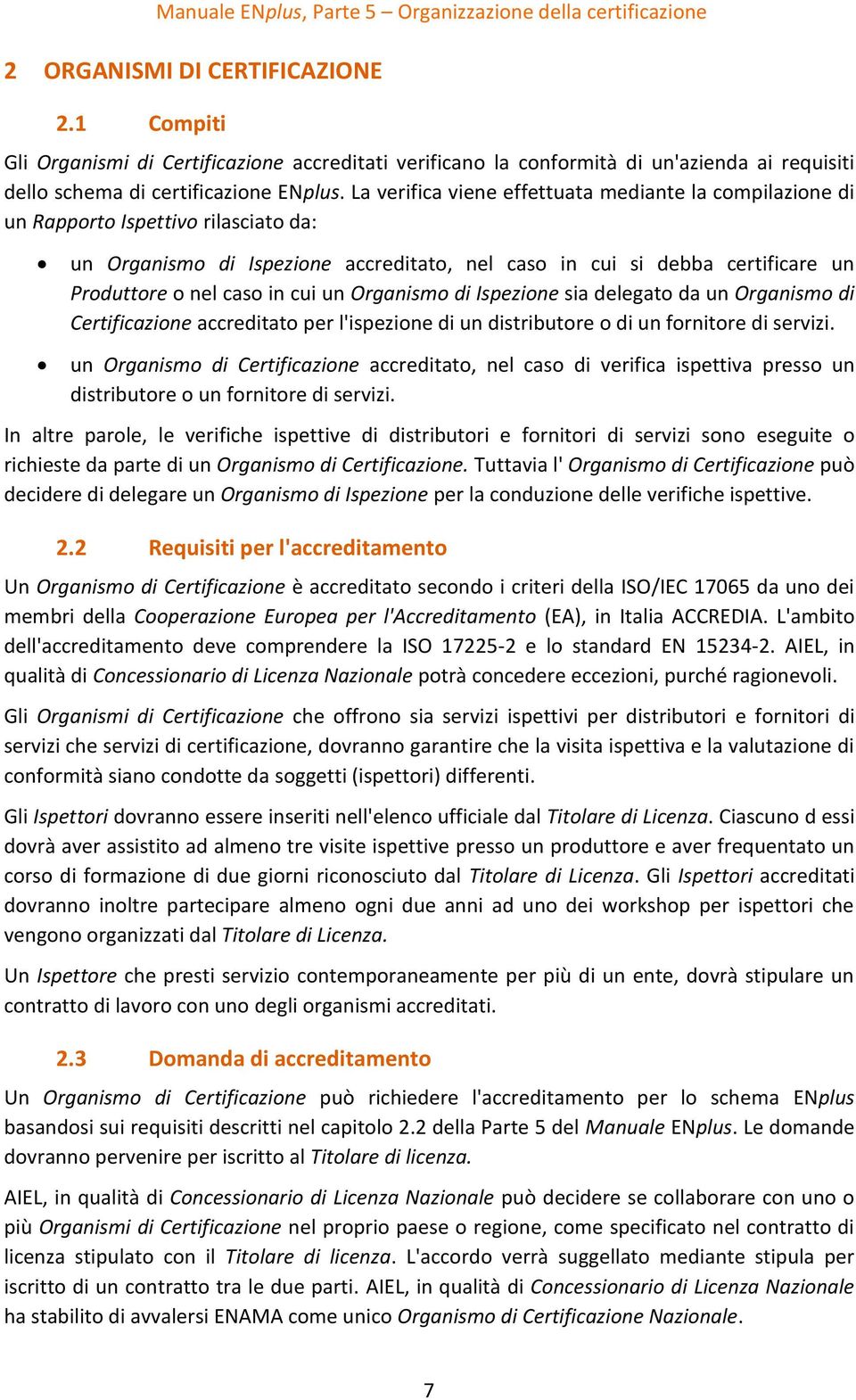 La verifica viene effettuata mediante la compilazione di un Rapporto Ispettivo rilasciato da: un Organismo di Ispezione accreditato, nel caso in cui si debba certificare un Produttore o nel caso in