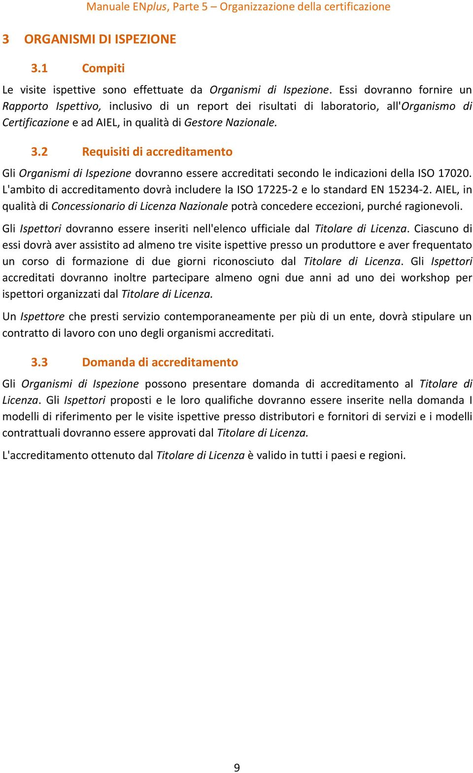 2 Requisiti di accreditamento Gli Organismi di Ispezione dovranno essere accreditati secondo le indicazioni della ISO 17020.