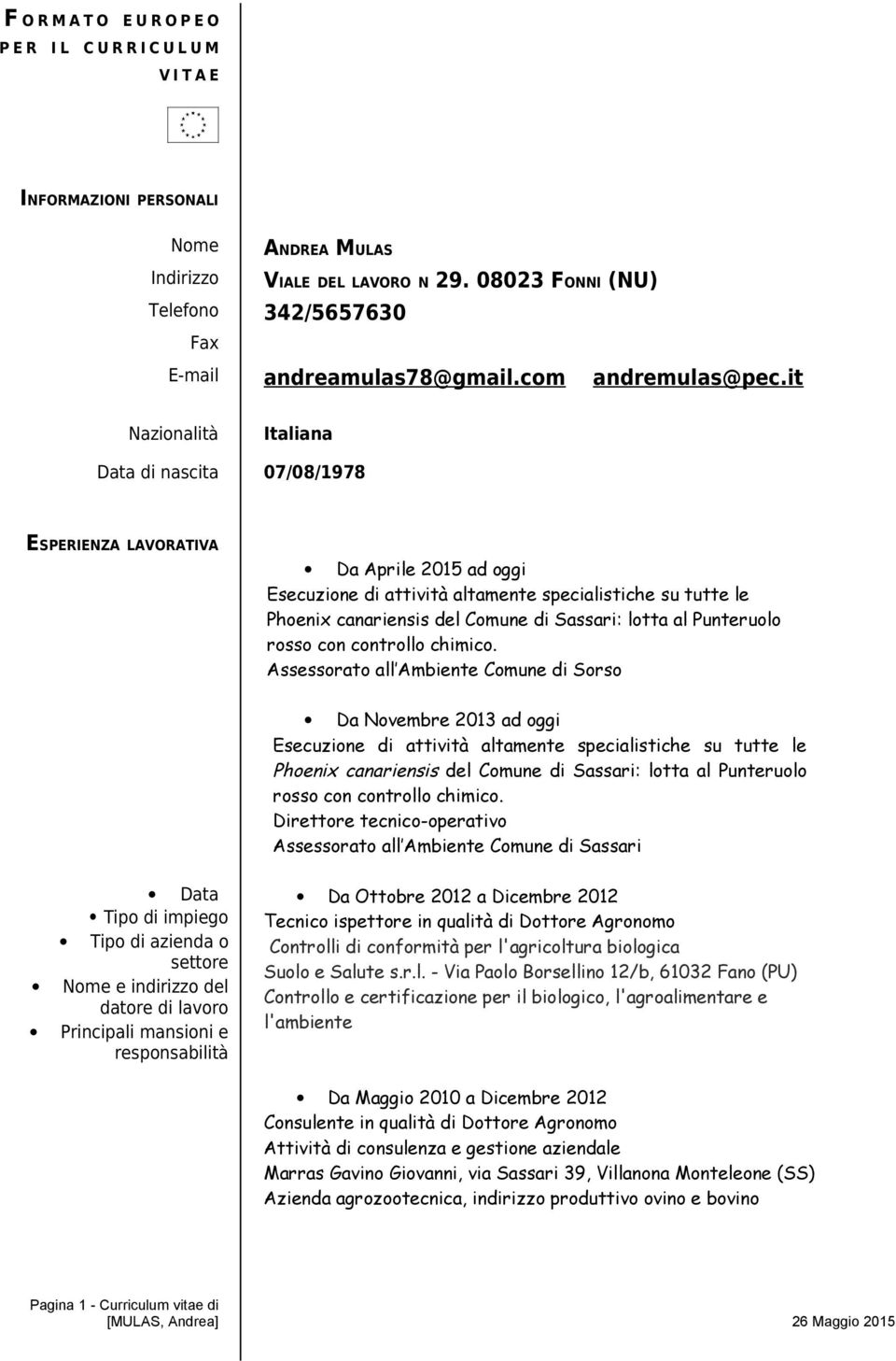 it Nazionalità Italiana Data di nascita 07/08/1978 ESPERIENZA LAVORATIVA Da Aprile 2015 ad oggi Esecuzione di attività altamente specialistiche su tutte le Phoenix canariensis del Comune di Sassari: