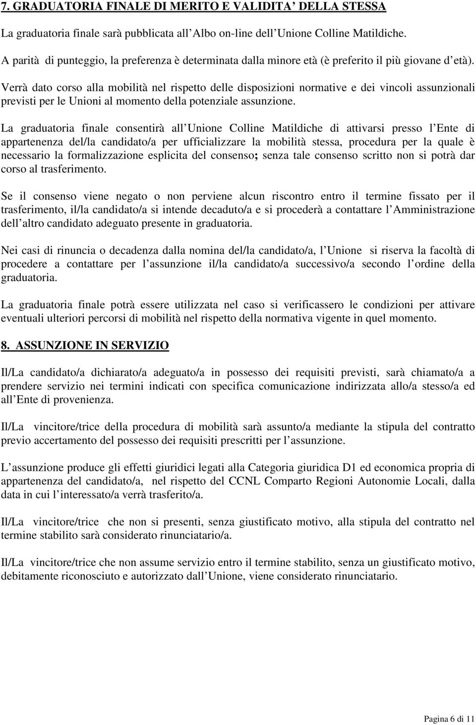 Verrà dato corso alla mobilità nel rispetto delle disposizioni normative e dei vincoli assunzionali previsti per le Unioni al momento della potenziale assunzione.