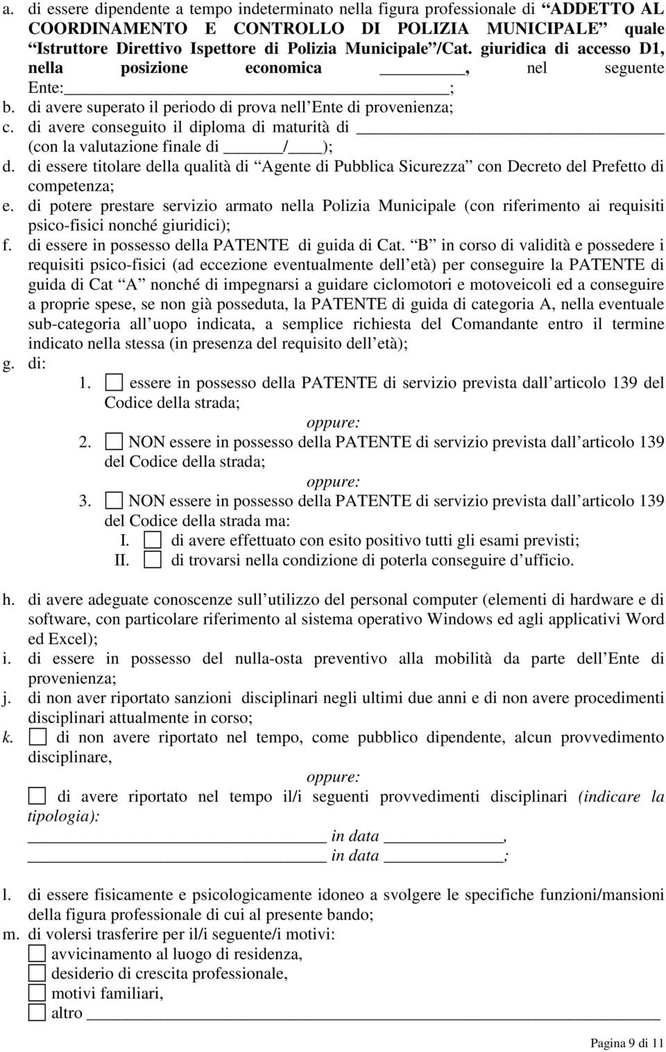 di avere conseguito il diploma di maturità di (con la valutazione finale di / ); d. di essere titolare della qualità di Agente di Pubblica Sicurezza con Decreto del Prefetto di competenza; e.