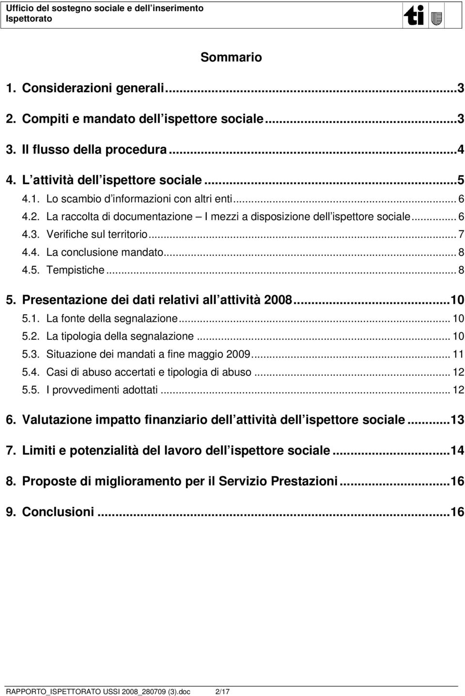 Presentazione dei dati relativi all attività 2008...10 5.1. La fonte della segnalazione... 10 5.2. La tipologia della segnalazione... 10 5.3. Situazione dei mandati a fine maggio 2009... 11 5.4.