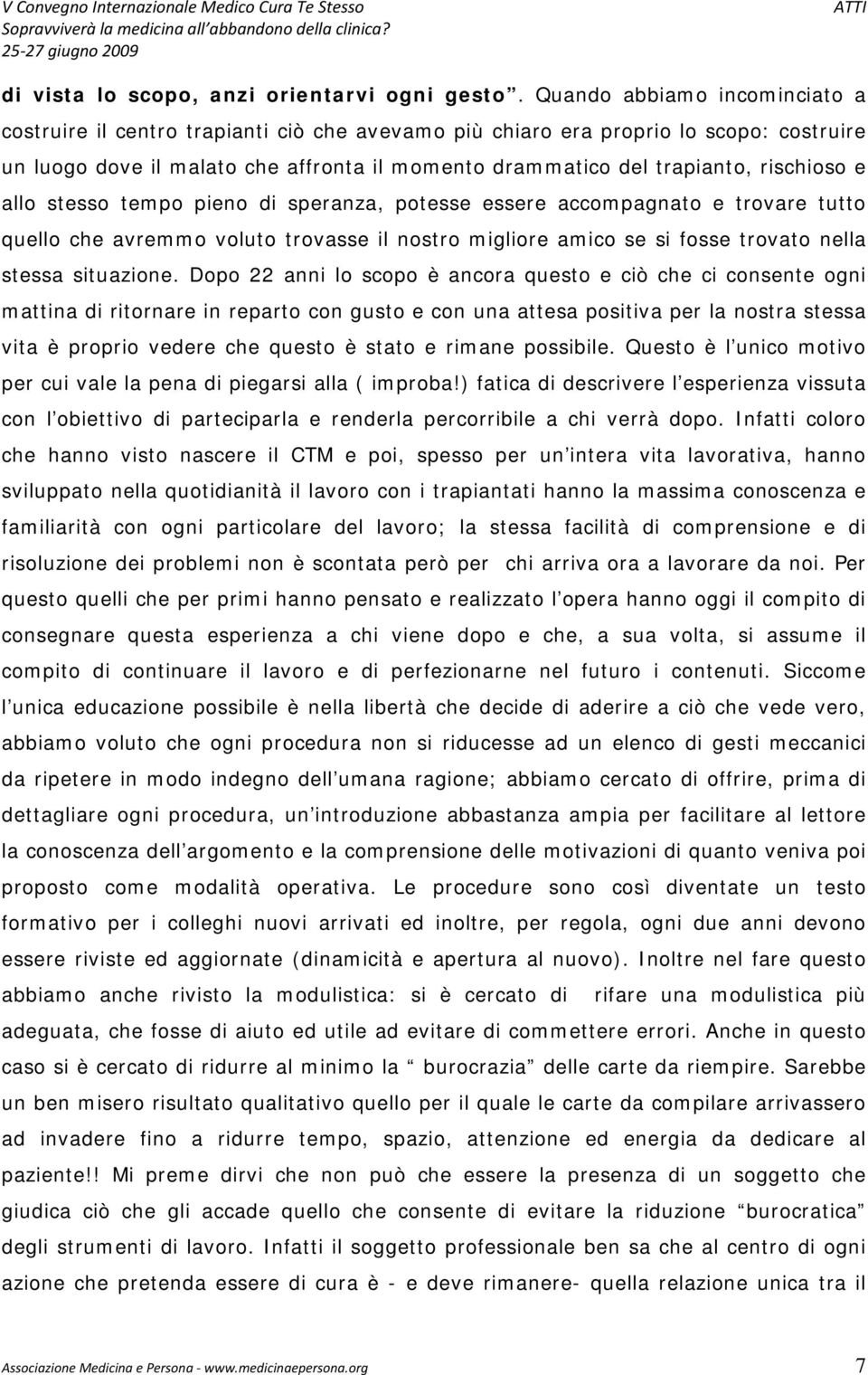 rischioso e allo stesso tempo pieno di speranza, potesse essere accompagnato e trovare tutto quello che avremmo voluto trovasse il nostro migliore amico se si fosse trovato nella stessa situazione.