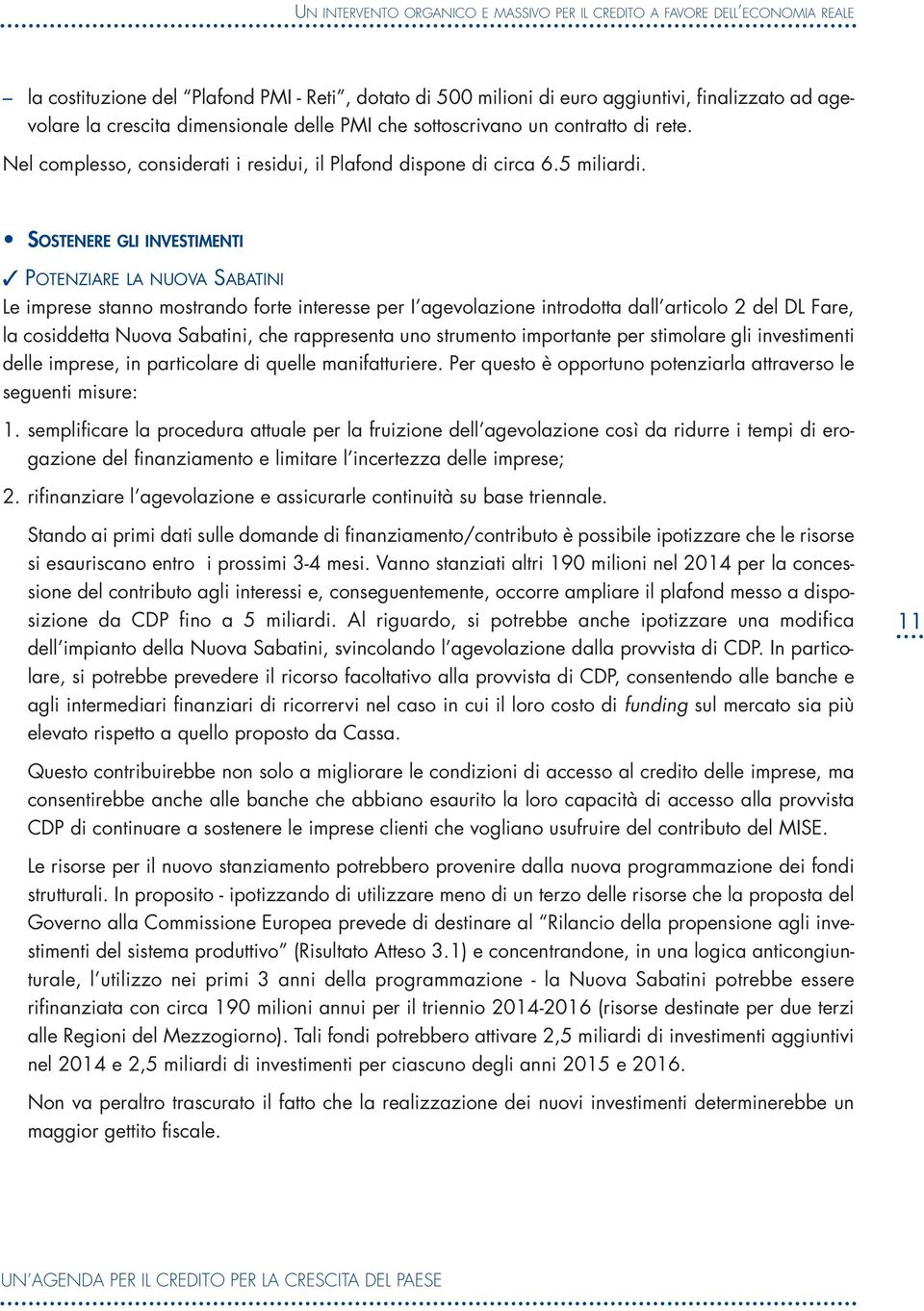 SOSTENERE GLI INVESTIMENTI POTENZIARE LA NUOVA SABATINI Le imprese stanno mostrando forte interesse per I agevolazione introdotta dall articolo 2 del DL Fare, la cosiddetta Nuova Sabatini, che