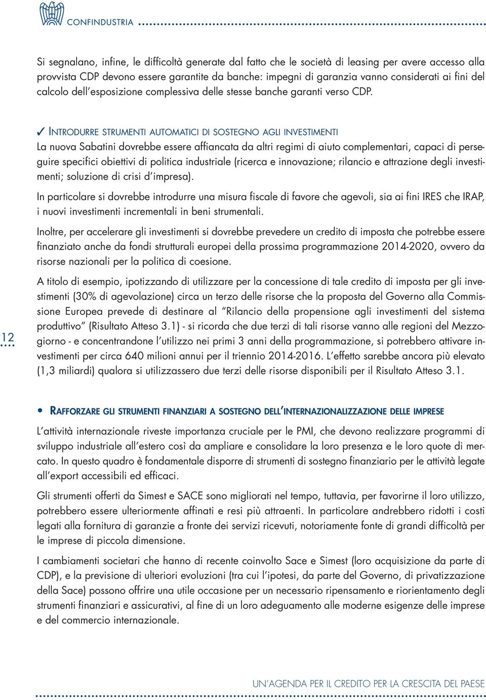 INTRODURRE STRUMENTI AUTOMATICI DI SOSTEGNO AGLI INVESTIMENTI La nuova Sabatini dovrebbe essere affiancata da altri regimi di aiuto complementari, capaci di perseguire specifici obiettivi di politica