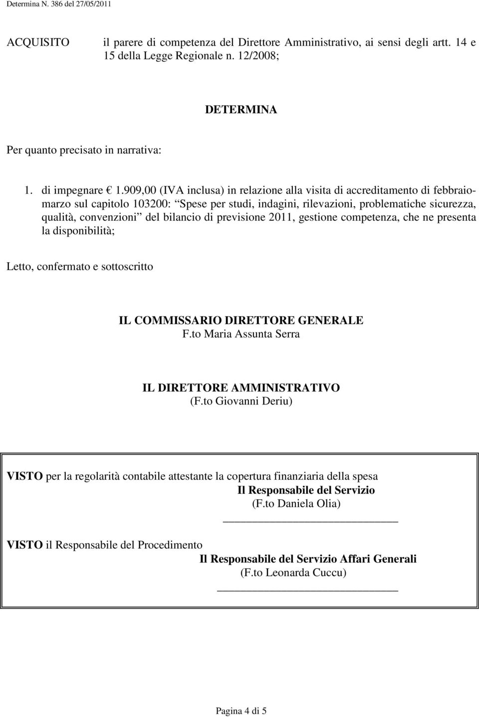 bilancio di previsione 2011, gestione competenza, che ne presenta la disponibilità; Letto, confermato e sottoscritto F.to Maria Assunta Serra IL DIRETTORE AMMINISTRATIVO (F.