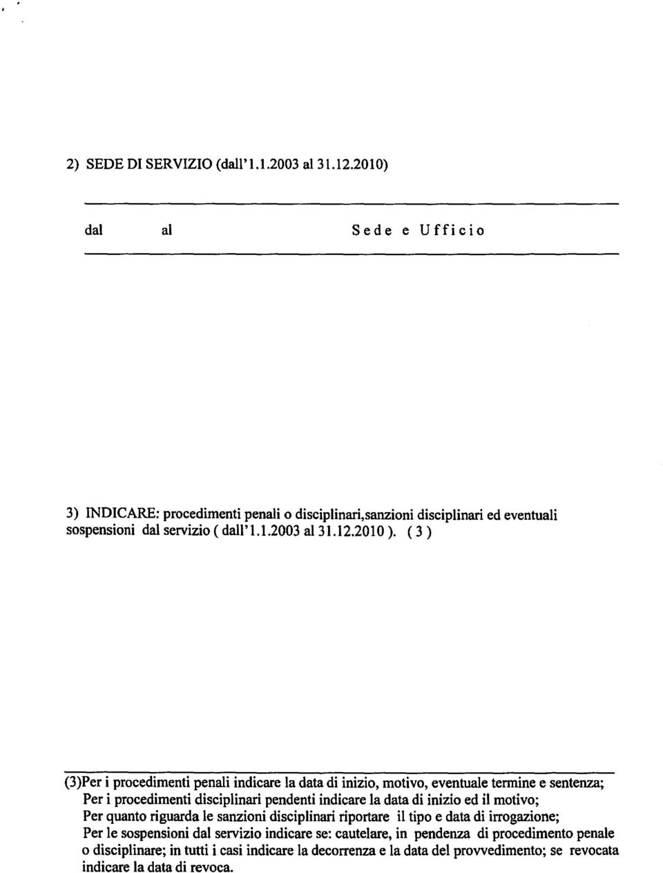 (3) (3)Per i procedimenti penali indicare la data di inizio, motivo, eventuale termine e sentenza; Per i procedimenti disciplinari pendenti indicare la data di inizio ed il