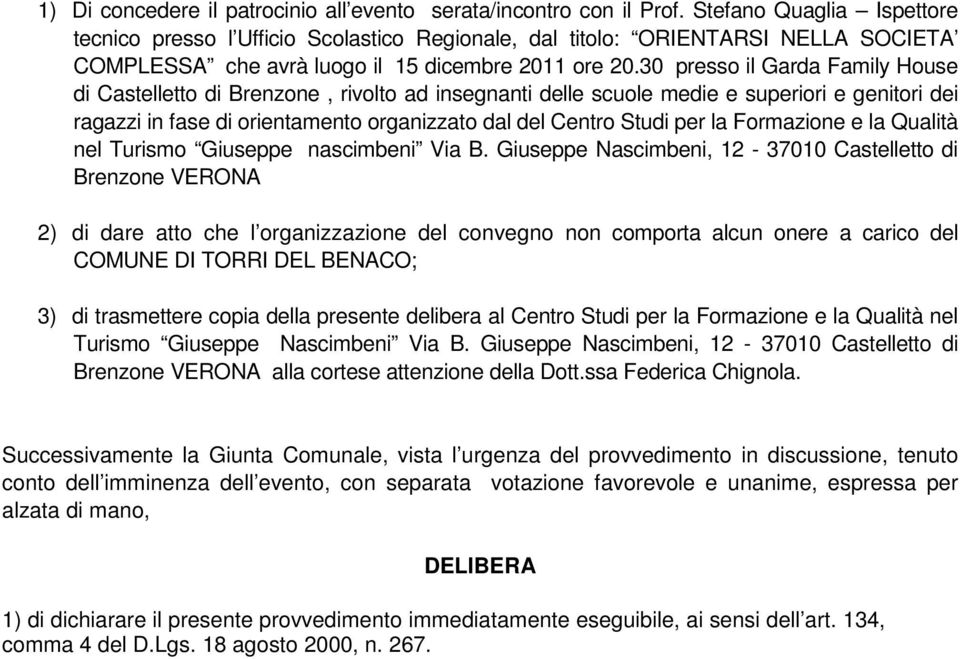 30 presso il Garda Family House di Castelletto di Brenzone, rivolto ad insegnanti delle scuole medie e superiori e genitori dei ragazzi in fase di orientamento organizzato dal del Centro Studi per la